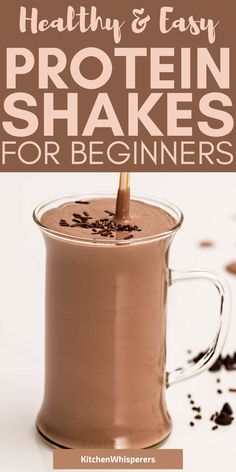 a chocolate shake in a glass with the words healthy and easy protein shakes for beginners