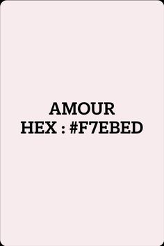 the words are in black and white on a light pink background that says,'amour hex f7bed '