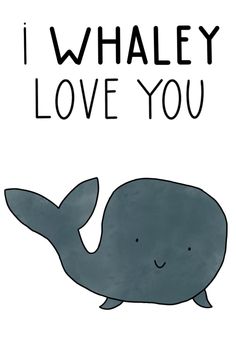 a whale with the words i whaley love you