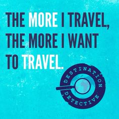 a blue poster with the words, the more i travel, the more i want to travel