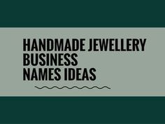 the words handmade jewelry business names ideas on a green and white background with black lettering