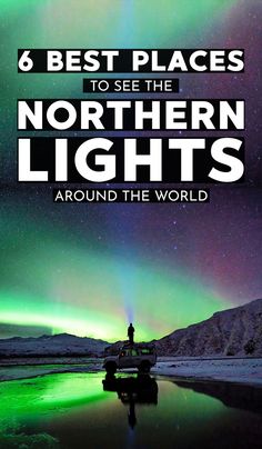 the northern lights with text that reads 6 best places to see the northern lights around the world