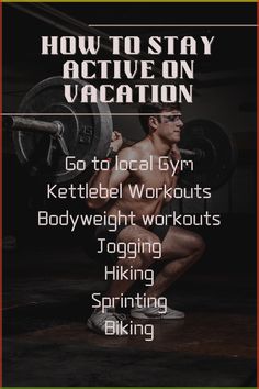 a man squatting with the words how to stay active on vacation go to local gym kettlebell workouts bodyweight workouts jogging hiking