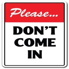 a red and white sign that says please don't come in with the words