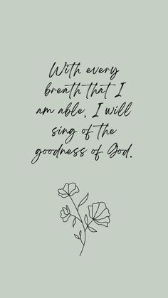 a handwritten quote on a gray background that says with every breath that i am able, i will sing at the goodness of god