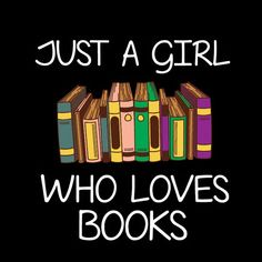 the words just a girl who loves books are in front of a stack of books