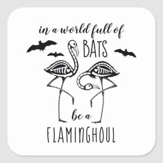 two flamingos with bats in the background and text on it that says, in a world full of bats be a flamingo