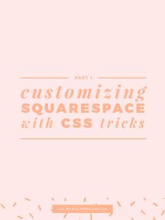 the text reads, part 1 customizing squarespace with css tricks on it