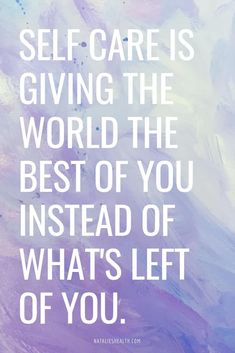 a quote that says self care is giving the world the best of you instead of what's left of you