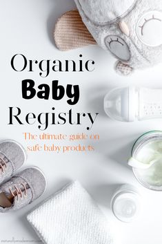 an image of baby products on the table with text organic baby registry, the ultimate guide on safe baby products