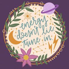 an illustration with the words energy doesn't lie in space and flowers around it