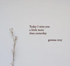 a flower with the words today i miss you a little more than yesterday germa troy