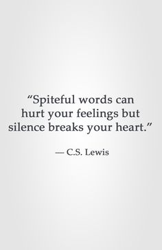 “Spiteful words can hurt your feelings but silence breaks your heart.” ― C.S. Lewis Your Silence Quotes, When Your Heart Hurts, Silence Hurts, Silence Art, Your Silence, Quotes Wisdom, C S Lewis