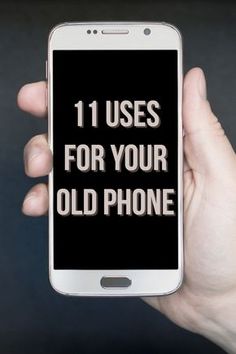 someone holding up their cell phone with the text 11 uses for your old phone