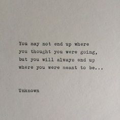 an old typewriter with the words you may not end up where you thought you were going, but you will always end up where you were meant to be