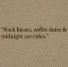 a close up of a piece of paper with a quote on it that reads, neck kisses, coffee dates & midnight car rides