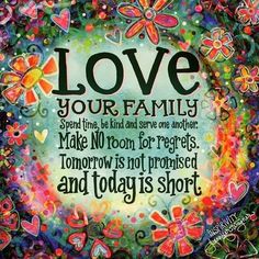 a painting with words on it that says love your family make no room for forgets tomorrow is not framed and today is short