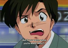 an anime character with the caption, but if you watch anime, you're weird? why?