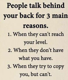 a sign that says people talk behind your back for 3 main reasons 1 when they can't reach your level 2 when they don't have what you have