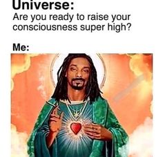 a man with dreadlocks holding a heart in his hands and the caption that reads, universe are you ready to raise your consciousness super high? me