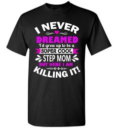 I Never Dreamed I'd Grow Up To Be A Super Cool Step Mom But Here I Am Killing It! Do you have a super cool step mom? Well why don't you let here know how cool she is with one of these cool step mom shirts! One of these cool step mom t shirts would make a great gift idea for stepmom, whether it be for mothers day, birthday, or Christmas.We made it available in men sizes as well, in case you need a larger size than the women's cut offers. Available in 3 colors Lady and unisex sizes Gifts for stepm Step Mom Shirts, Gifts For Stepmom, Mom T Shirts, Step Mom Gifts, Step Mom, Mom Tshirt, Killing It, Step Moms, Cool Tees