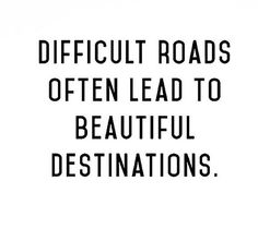 a black and white photo with the words difficult roads often lead to beautiful destinations