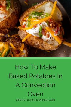 baked potatoes with cheese and other toppings in them on a plate text overlay reads how to make baked potatoes in a convection oven