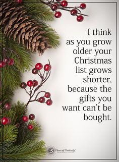 a pine cone and some red berries on a white background with the words i think as you grow older your christmas list grows shorter, because the gifts you can't