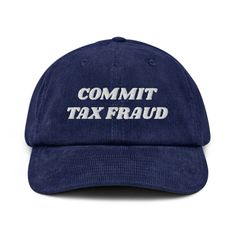 Funny Baseball Hat, Commit Tax Fraud, Tax Fraud, Embroider Ideas, Embroidered Corduroy, Silly Hats