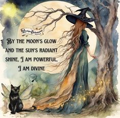 a watercolor painting of a witch and her cat in front of a full moon with the words, by the moon's glow and the sun's radant shine, 1 am powerful i am divine