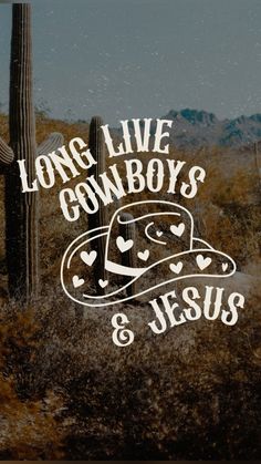 the words long live cowboys and jesus are in front of a saguado cactus