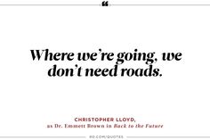 a quote that reads where we're going, we don't need roads