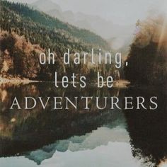 an image of a lake with the words, oh darling lets be adventurers