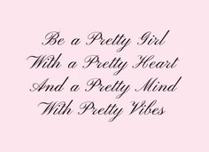 the words be a pretty girl with a pretty heart and a pretty mind with pretty vibes