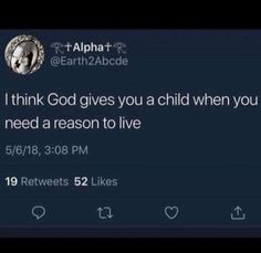 the tweet is being posted to someone on their twitter account, and it says i think god gives you a child when you need a reason to live