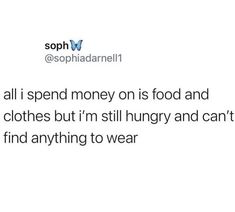 a tweet that reads, i'm all spend money on food and clothes but im still hungry and can't find anything to wear