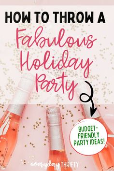 three champagne bottles with the words how to throw a fabulous holiday party