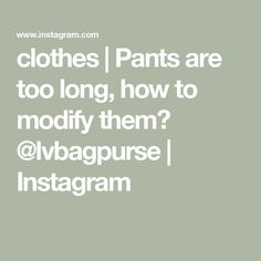 the words clothes pants are too long, how to mody them? @ vbagurse instagram