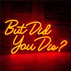 a neon sign that says, but did you die?