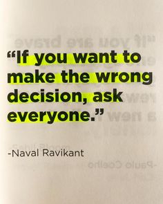 a quote from naval ravianit about if you want to make the wrong decision, ask everyone