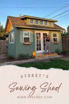 a woman standing in the doorway of a small green house with text saying sydney's sewing shed