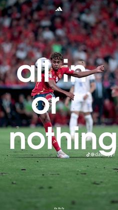 a man kicking a soccer ball on top of a field with the words, all or nothing