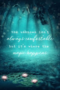 the unknown isn't always comfortable but it's where the magic happens