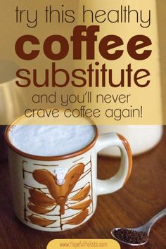 a coffee mug with the words try this healthy coffee substiture and you'll never crave coffee again