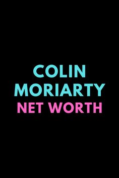 a black background with pink and blue text that says, colin moriaryy net worth