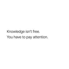 a white background with the words knowledge isn't free you have to pay attention