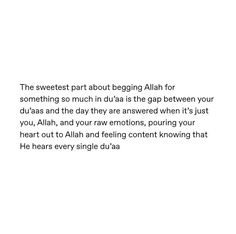 the sweetest part about begging aliah for something much in us as the jalap between your duas and the day they are answered when it's just you,