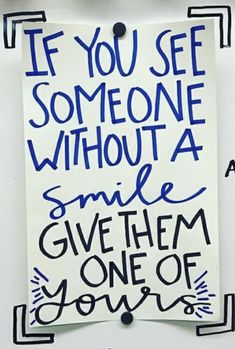 a piece of paper with writing on it that says, if you see someone without a smile give them one of yours