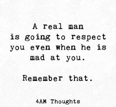 a quote that reads, a real man is going to respect you even when he is mad