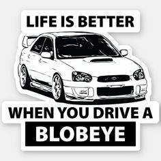 a sticker that says life is better when you drive a blobye